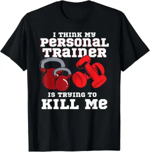 I Think My Personal Trainer Is Trying To Kill Me Fitness T-Shirt