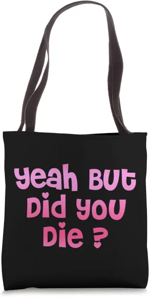 Yeah But Did You Die! Funny Gym Fitness Workout Day Tote Bag