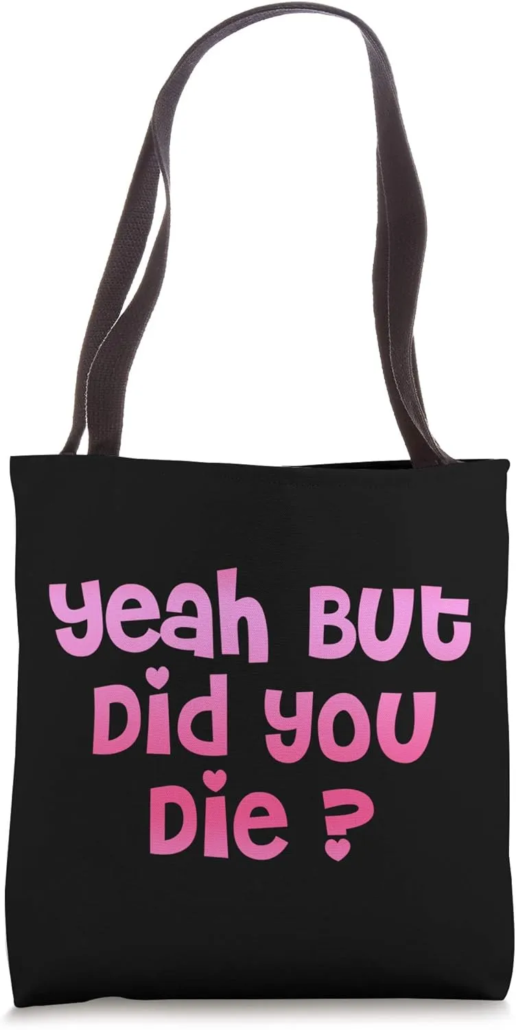 Yeah But Did You Die! Funny Gym Fitness Workout Day Tote Bag